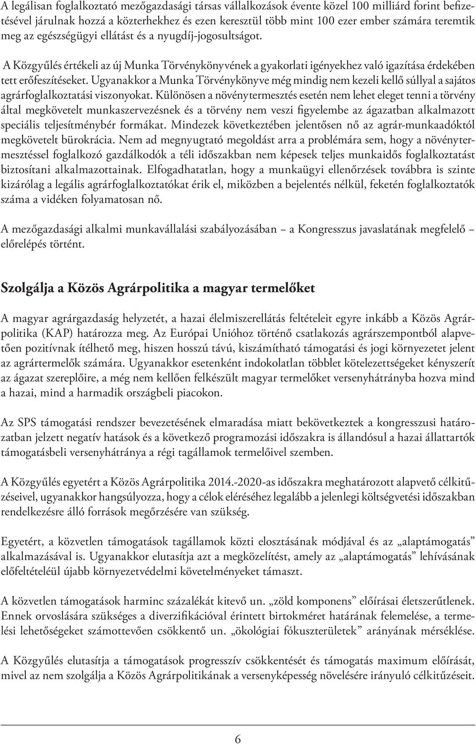 Ugyanakkor a Munka Törvénykönyve még mindig nem kezeli kellő súllyal a sajátos agrárfoglalkoztatási viszonyokat.