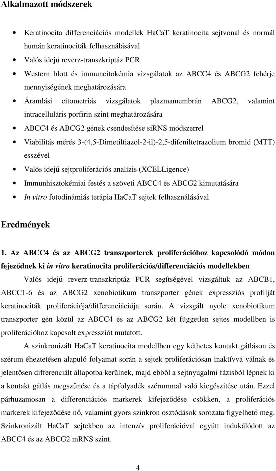 és ABCG2 gének csendesítése sirns módszerrel Viabilitás mérés 3-(4,5-Dimetiltiazol-2-il)-2,5-difeniltetrazolium bromid (MTT) esszével Valós idejű sejtproliferációs analízis (XCELLigence)