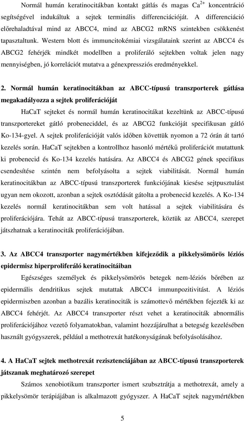 Western blott és immuncitokémiai vizsgálataink szerint az ABCC4 és ABCG2 fehérjék mindkét modellben a proliferáló sejtekben voltak jelen nagy mennyiségben, jó korrelációt mutatva a génexpressziós