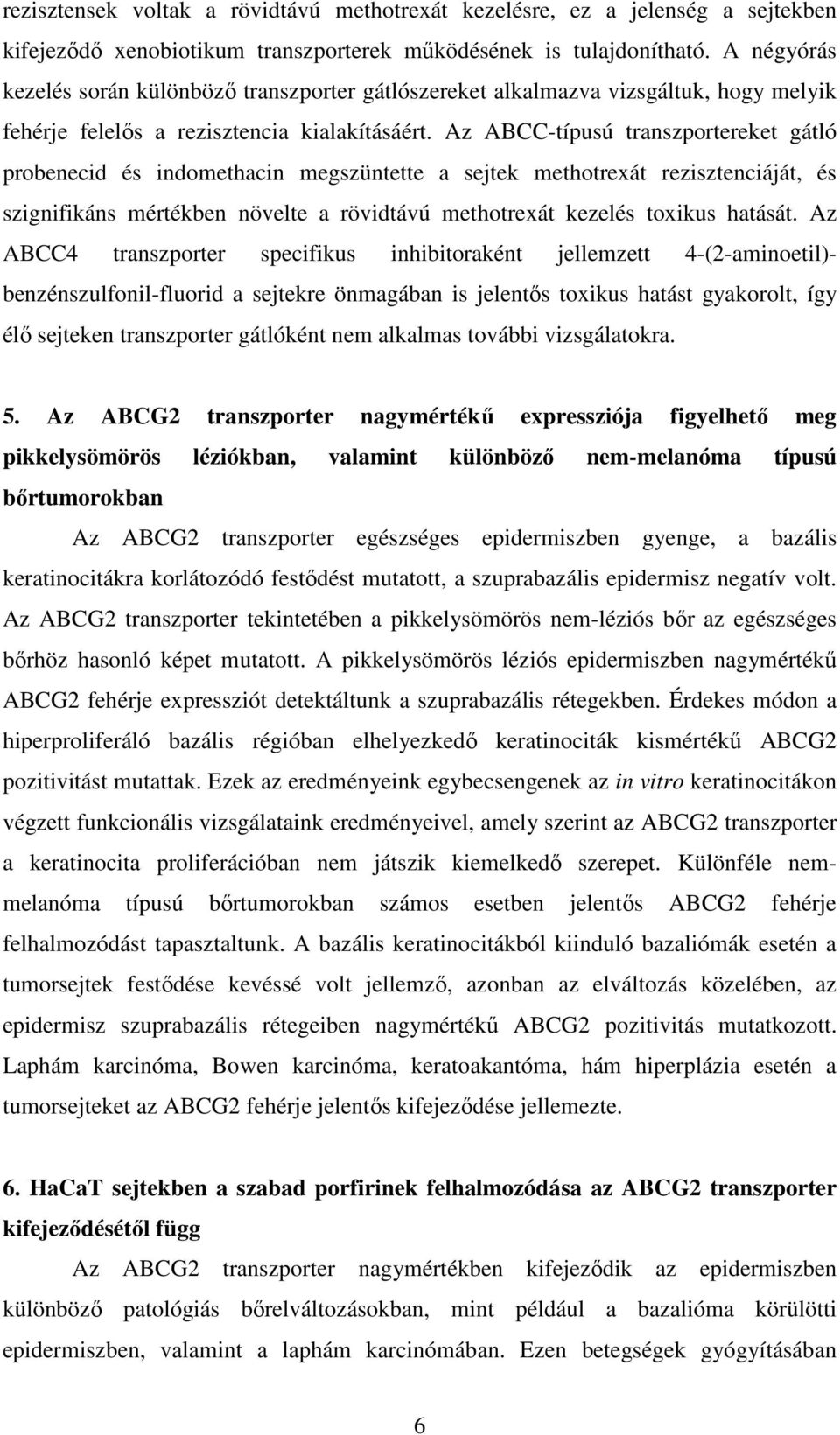 Az ABCC-típusú transzportereket gátló probenecid és indomethacin megszüntette a sejtek methotrexát rezisztenciáját, és szignifikáns mértékben növelte a rövidtávú methotrexát kezelés toxikus hatását.