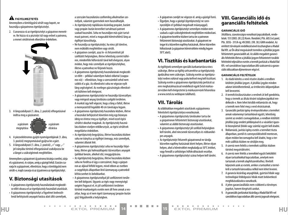 a gázáram megnyitása a gázáram elzárása 4. A piezoelektromos gyújtó nyomógombjának (1. ábra, 3. pozíció) megnyomásával gyújtsa be a gázt. 5. A lángszabályozó (1. ábra, 2.