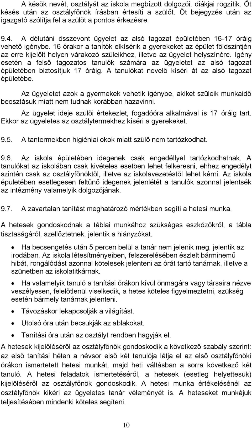 16 órakor a tanítók elkísérik a gyerekeket az épület földszintjén az erre kijelölt helyen várakozó szüleikhez, illetve az ügyelet helyszínére.