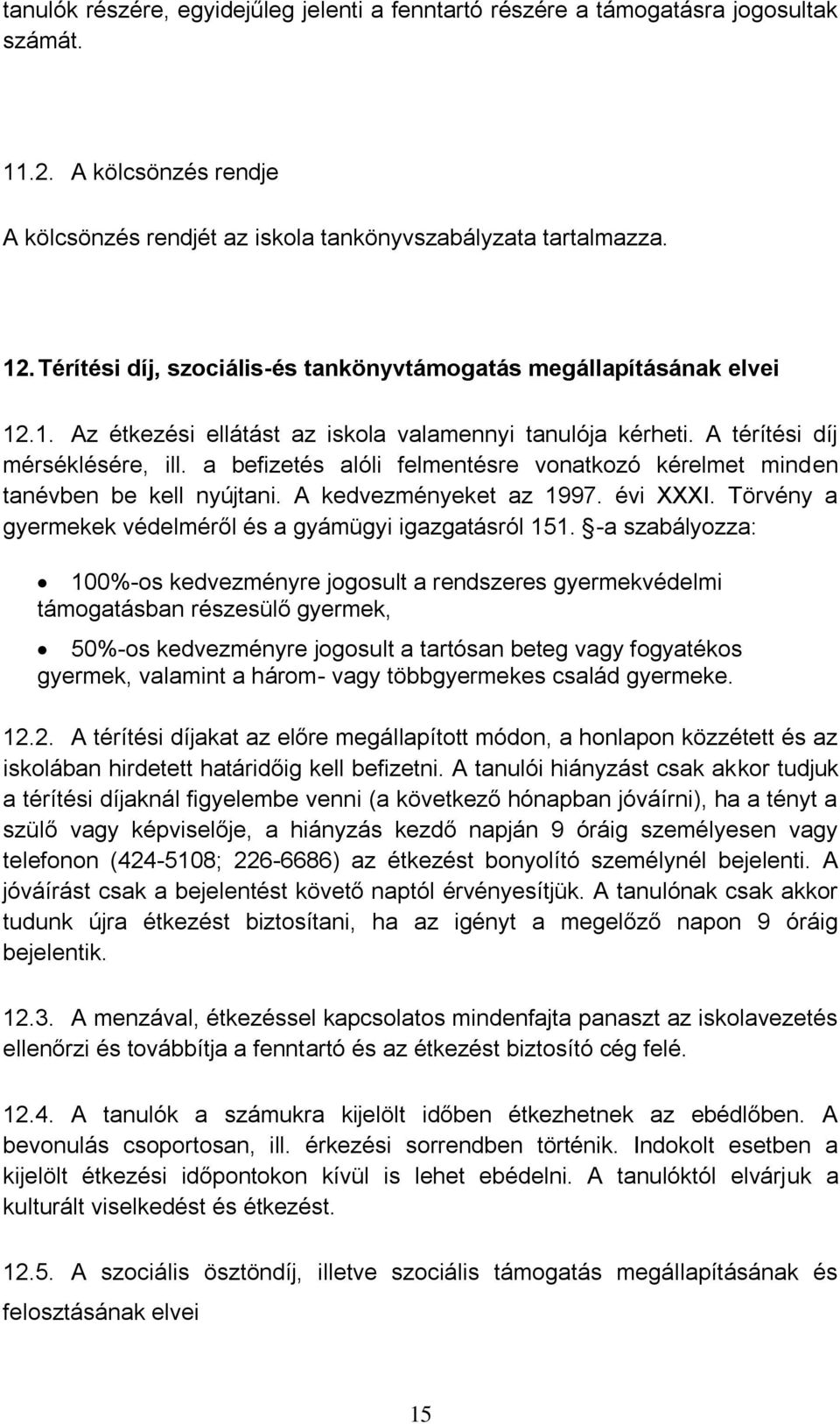 a befizetés alóli felmentésre vonatkozó kérelmet minden tanévben be kell nyújtani. A kedvezményeket az 1997. évi XXXI. Törvény a gyermekek védelméről és a gyámügyi igazgatásról 151.