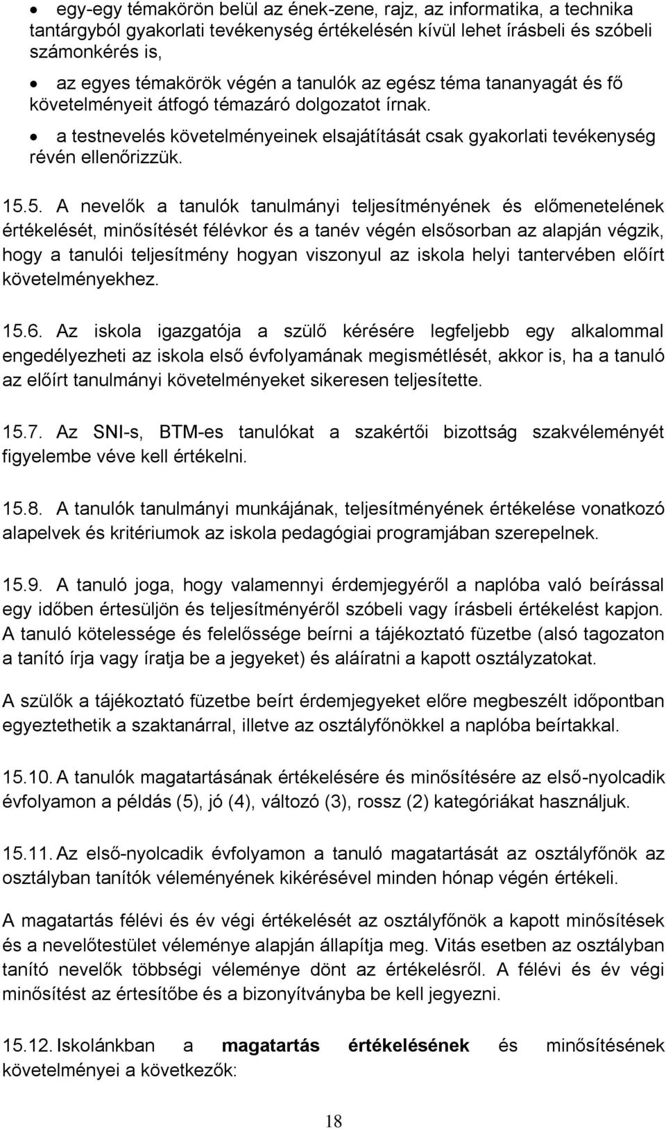 5. A nevelők a tanulók tanulmányi teljesítményének és előmenetelének értékelését, minősítését félévkor és a tanév végén elsősorban az alapján végzik, hogy a tanulói teljesítmény hogyan viszonyul az