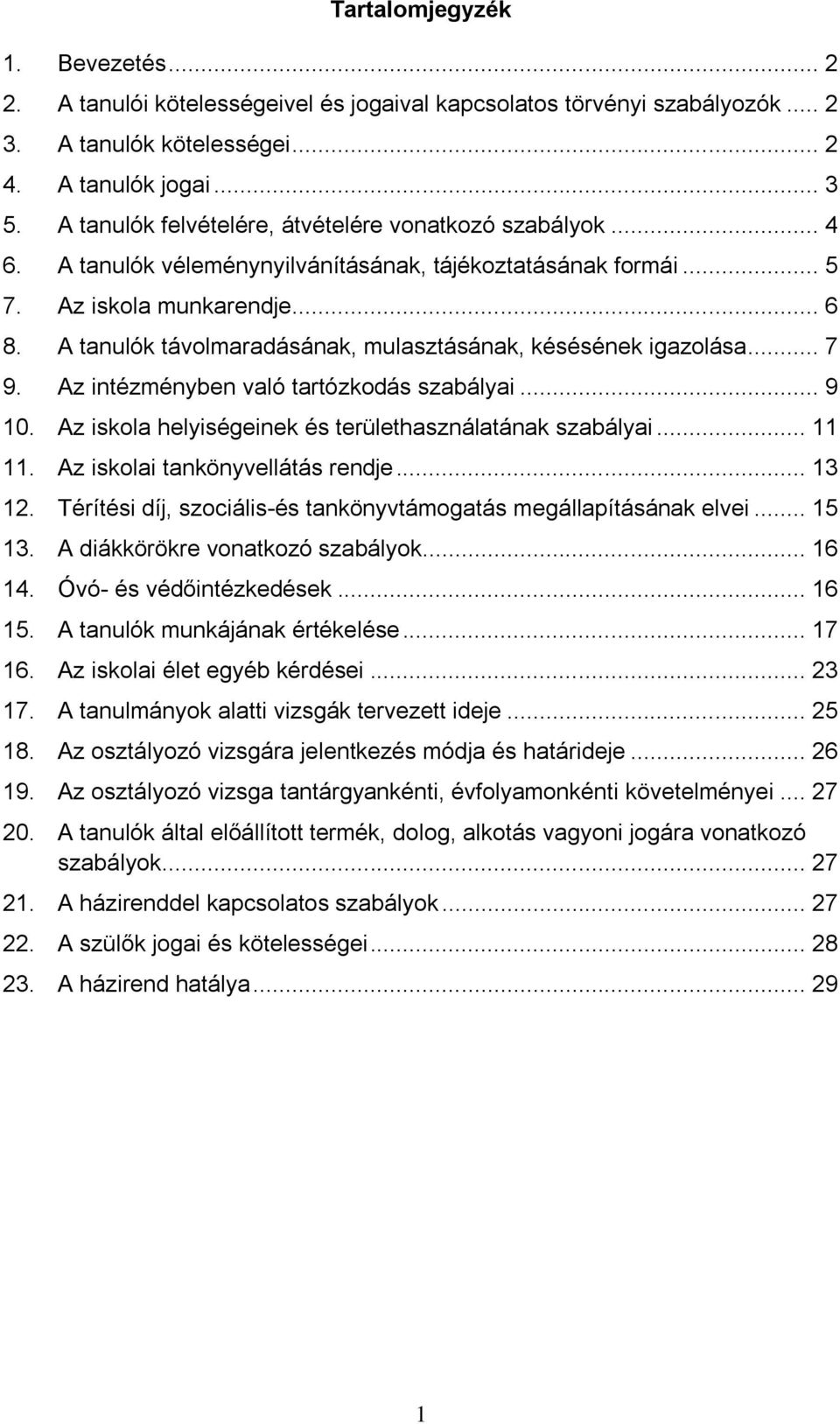 A tanulók távolmaradásának, mulasztásának, késésének igazolása... 7 9. Az intézményben való tartózkodás szabályai... 9 10. Az iskola helyiségeinek és területhasználatának szabályai... 11 11.