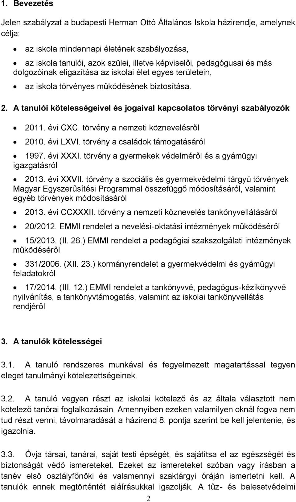 A tanulói kötelességeivel és jogaival kapcsolatos törvényi szabályozók 2011. évi CXC. törvény a nemzeti köznevelésről 2010. évi LXVI. törvény a családok támogatásáról 1997. évi XXXI.