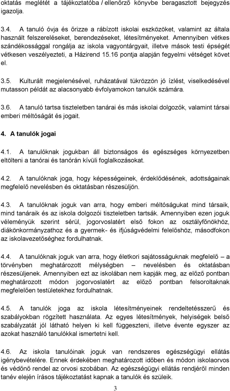 Amennyiben vétkes szándékossággal rongálja az iskola vagyontárgyait, illetve mások testi épségét vétkesen veszélyezteti, a Házirend 15.