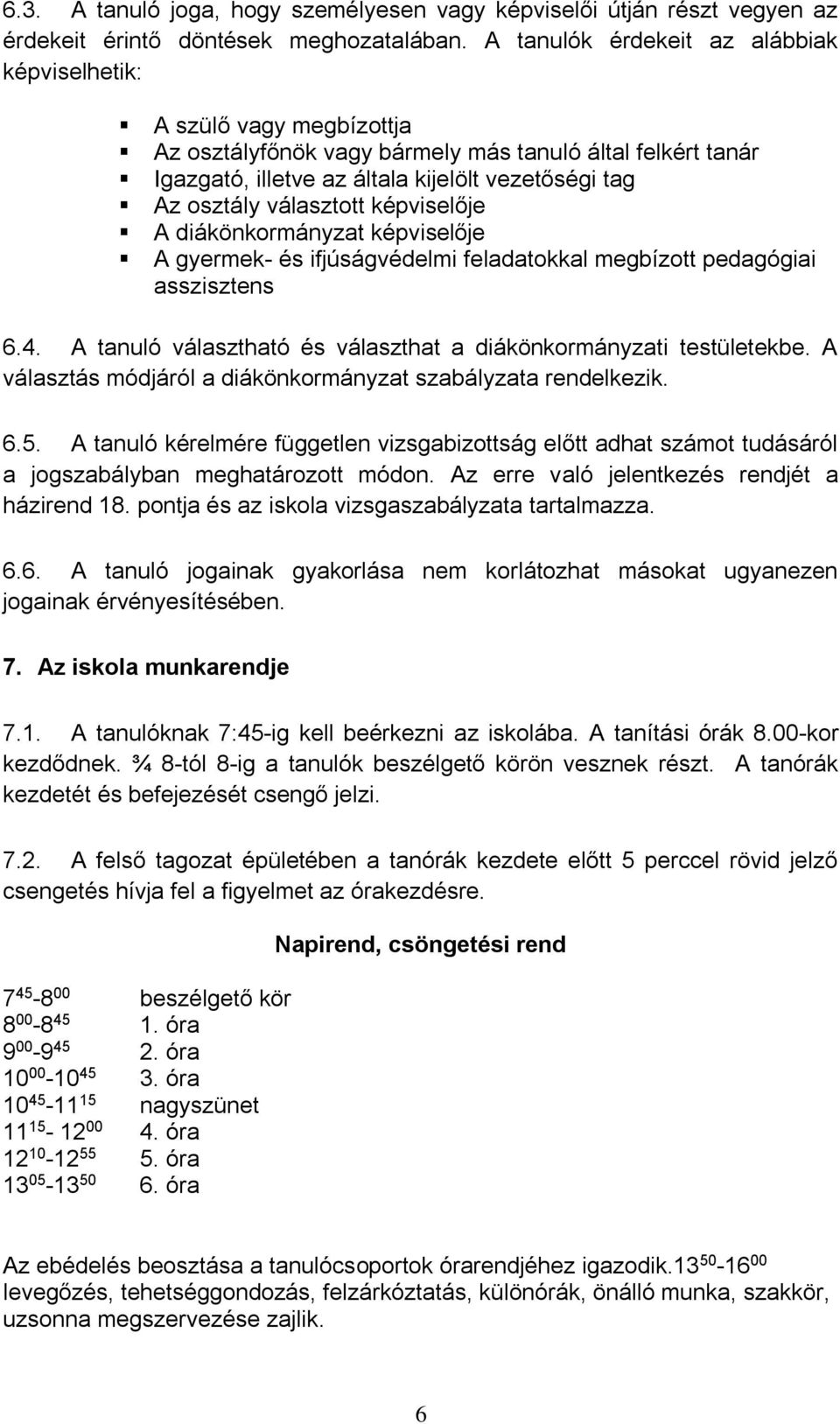 választott képviselője A diákönkormányzat képviselője A gyermek- és ifjúságvédelmi feladatokkal megbízott pedagógiai asszisztens 6.4.