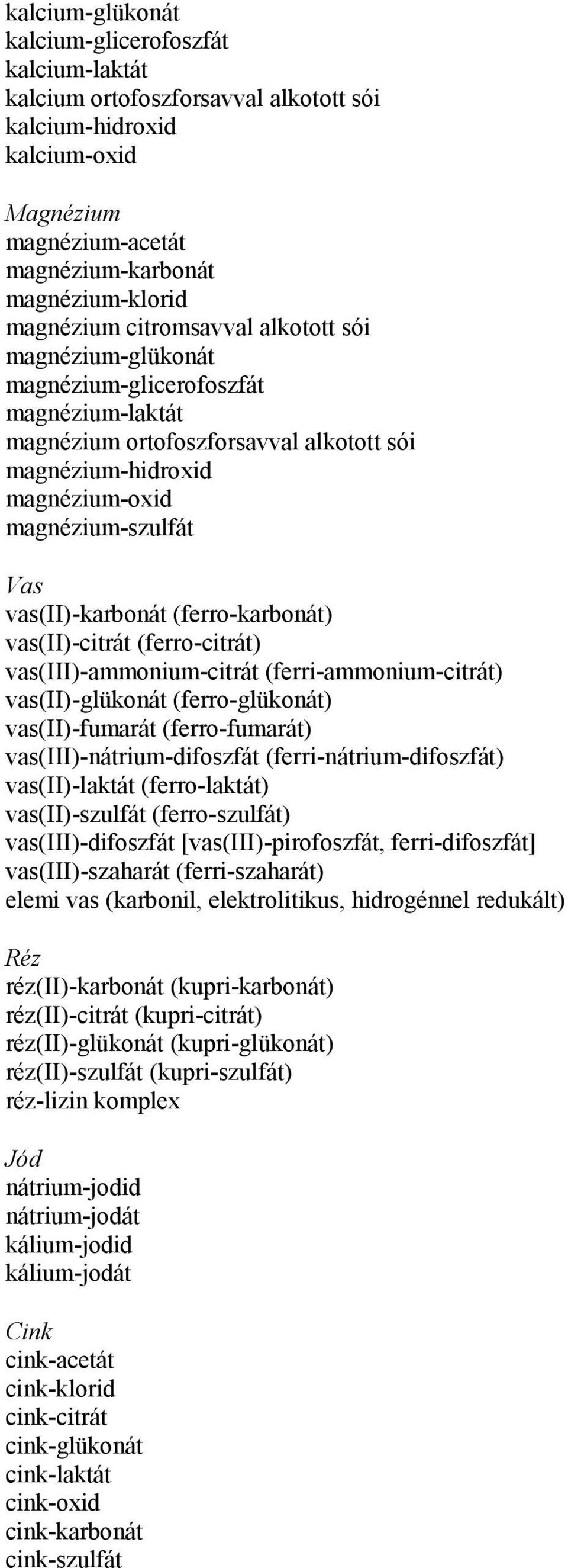 vas(ii)-karbonát (ferro-karbonát) vas(ii)-citrát (ferro-citrát) vas(iii)-ammonium-citrát (ferri-ammonium-citrát) vas(ii)-glükonát (ferro-glükonát) vas(ii)-fumarát (ferro-fumarát)