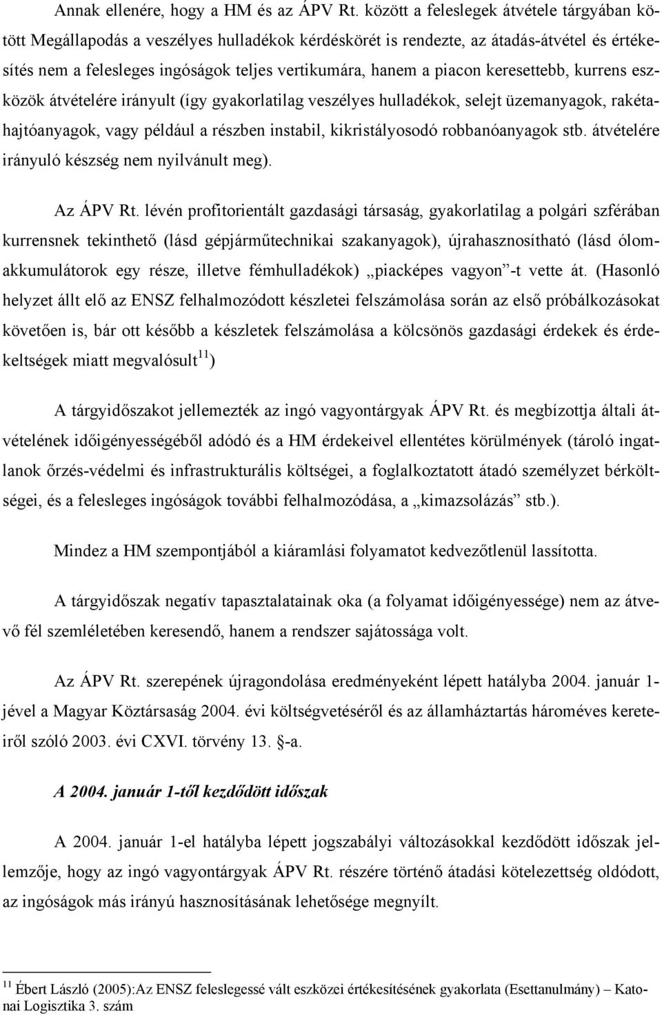 piacon keresettebb, kurrens eszközök átvételére irányult (így gyakorlatilag veszélyes hulladékok, selejt üzemanyagok, rakétahajtóanyagok, vagy például a részben instabil, kikristályosodó