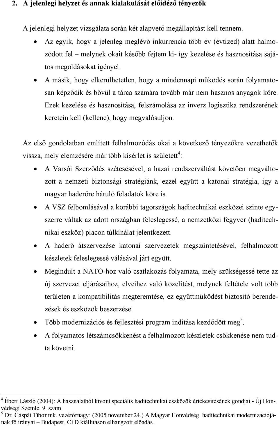 A másik, hogy elkerülhetetlen, hogy a mindennapi működés során folyamatosan képződik és bővül a tárca számára tovább már nem hasznos anyagok köre.