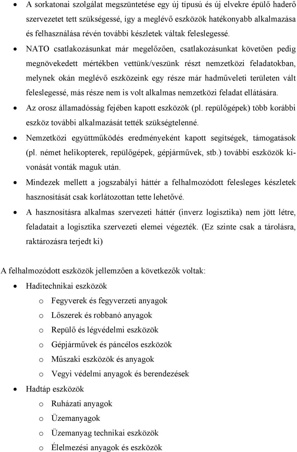 NATO csatlakozásunkat már megelőzően, csatlakozásunkat követően pedig megnövekedett mértékben vettünk/veszünk részt nemzetközi feladatokban, melynek okán meglévő eszközeink egy része már hadműveleti