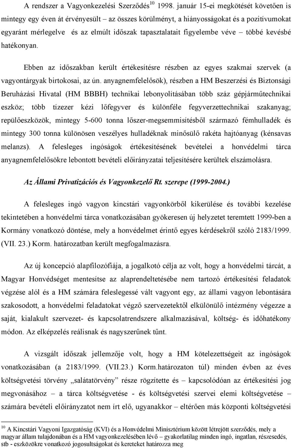 többé kevésbé hatékonyan. Ebben az időszakban került értékesítésre részben az egyes szakmai szervek (a vagyontárgyak birtokosai, az ún.