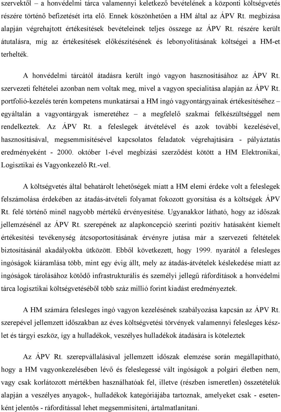 A honvédelmi tárcától átadásra került ingó vagyon hasznosításához az ÁPV Rt. szervezeti feltételei azonban nem voltak meg, mivel a vagyon specialitása alapján az ÁPV Rt.