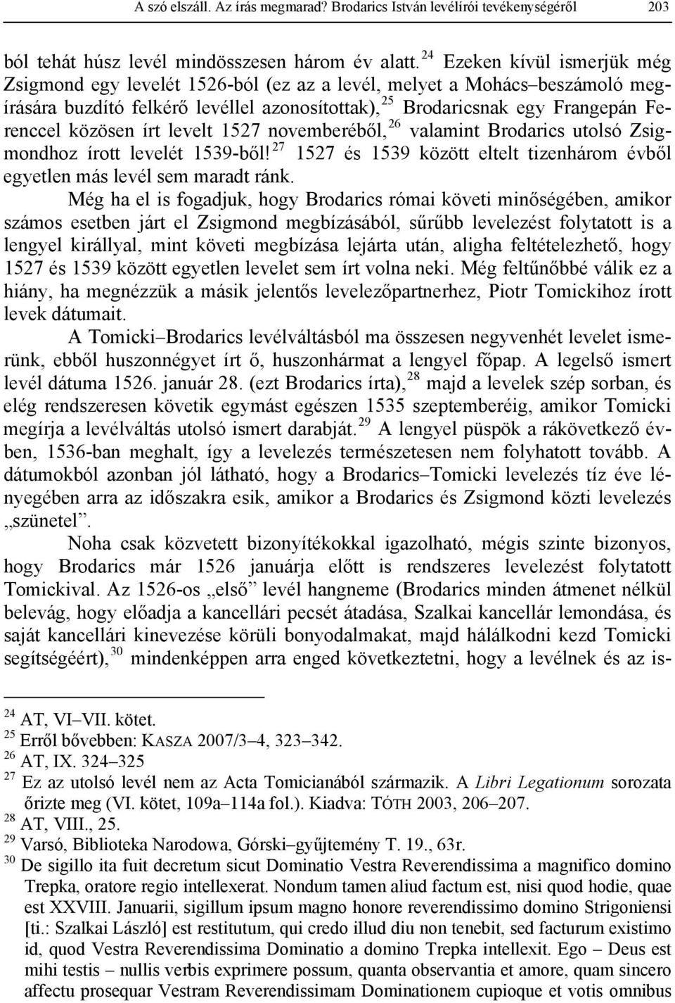 közösen írt levelt 1527 novemberéből, 26 valamint Brodarics utolsó Zsigmondhoz írott levelét 1539-ből! 27 1527 és 1539 között eltelt tizenhárom évből egyetlen más levél sem maradt ránk.