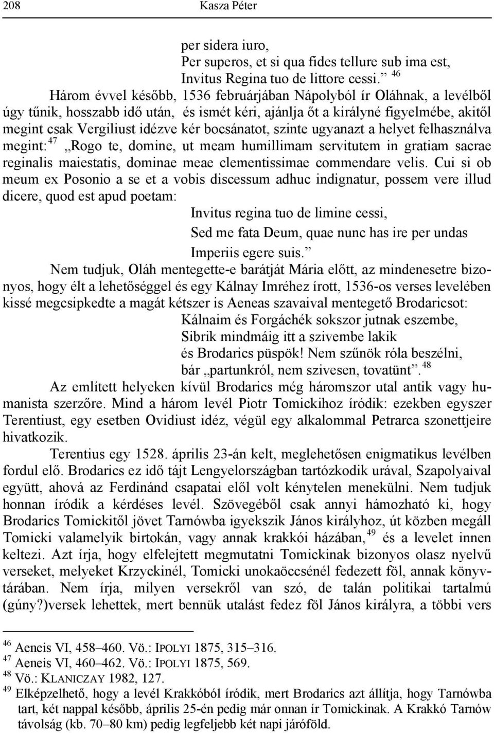 bocsánatot, szinte ugyanazt a helyet felhasználva megint: 47 Rogo te, domine, ut meam humillimam servitutem in gratiam sacrae reginalis maiestatis, dominae meae clementissimae commendare velis.