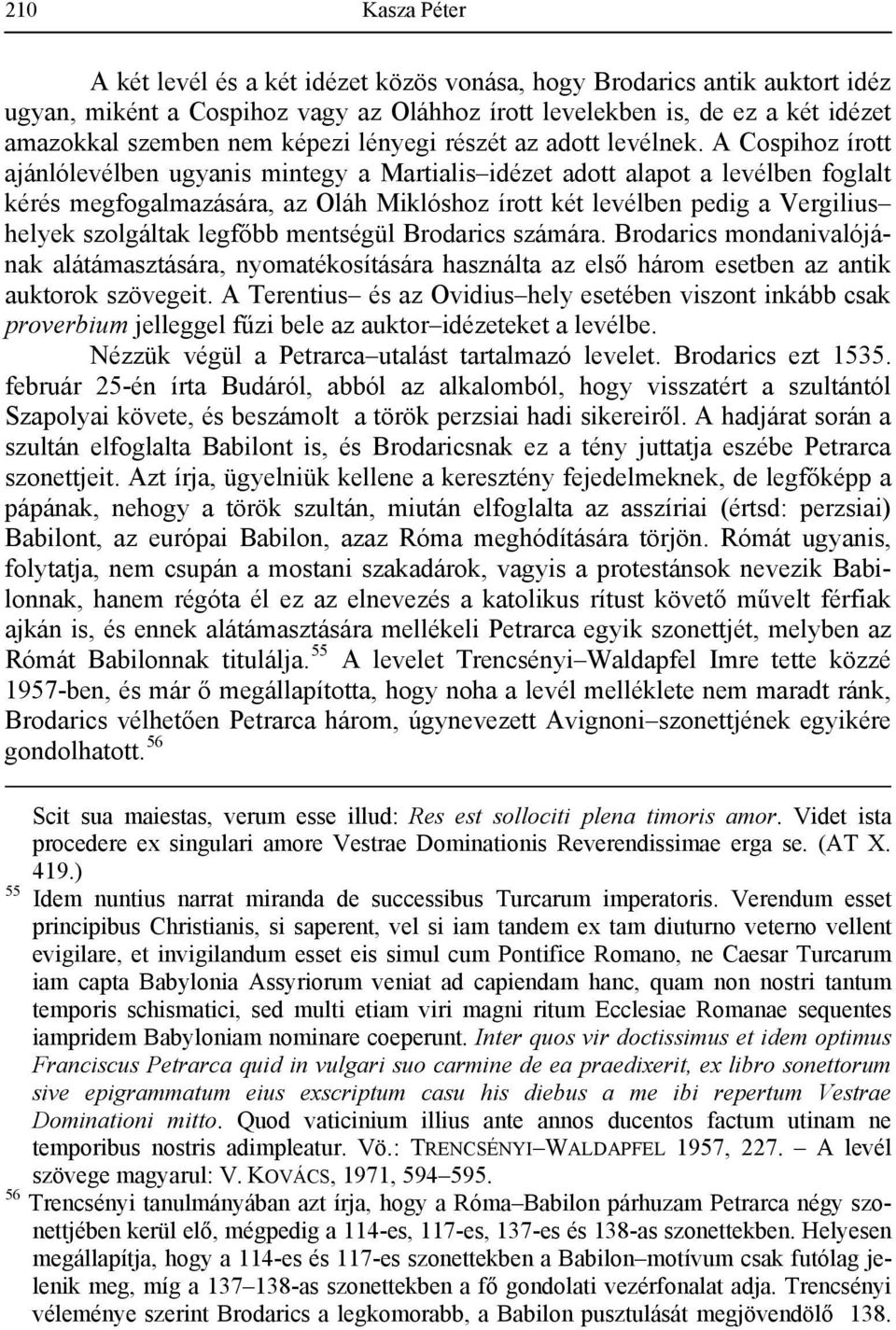 A Cospihoz írott ajánlólevélben ugyanis mintegy a Martialis idézet adott alapot a levélben foglalt kérés megfogalmazására, az Oláh Miklóshoz írott két levélben pedig a Vergilius helyek szolgáltak