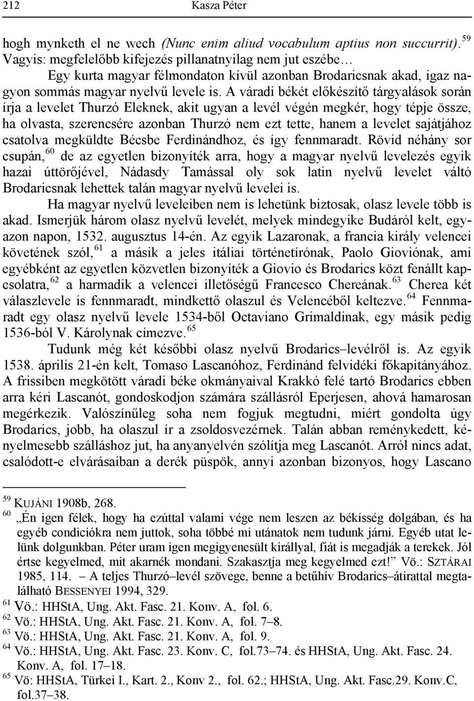 A váradi békét előkészítő tárgyalások során írja a levelet Thurzó Eleknek, akit ugyan a levél végén megkér, hogy tépje össze, ha olvasta, szerencsére azonban Thurzó nem ezt tette, hanem a levelet