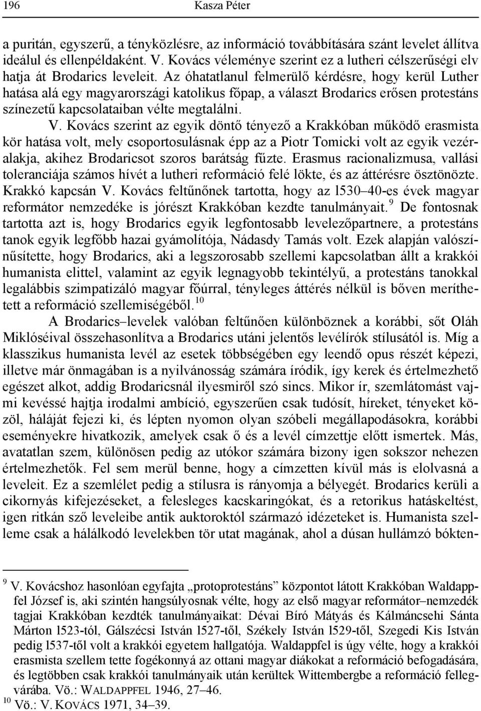 Az óhatatlanul felmerülő kérdésre, hogy kerül Luther hatása alá egy magyarországi katolikus főpap, a választ Brodarics erősen protestáns színezetű kapcsolataiban vélte megtalálni. V.