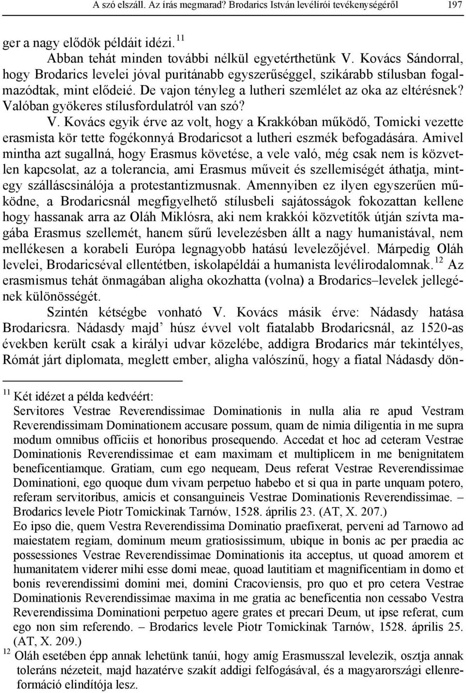 Valóban gyökeres stílusfordulatról van szó? V. Kovács egyik érve az volt, hogy a Krakkóban működő, Tomicki vezette erasmista kör tette fogékonnyá Brodaricsot a lutheri eszmék befogadására.