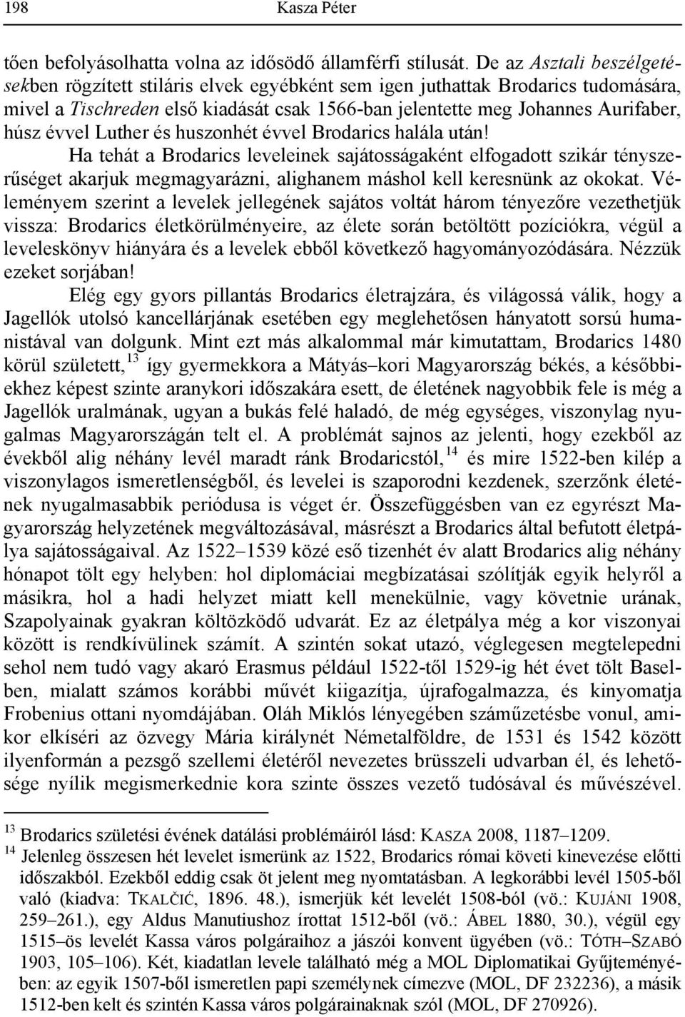 Luther és huszonhét évvel Brodarics halála után! Ha tehát a Brodarics leveleinek sajátosságaként elfogadott szikár tényszerűséget akarjuk megmagyarázni, alighanem máshol kell keresnünk az okokat.