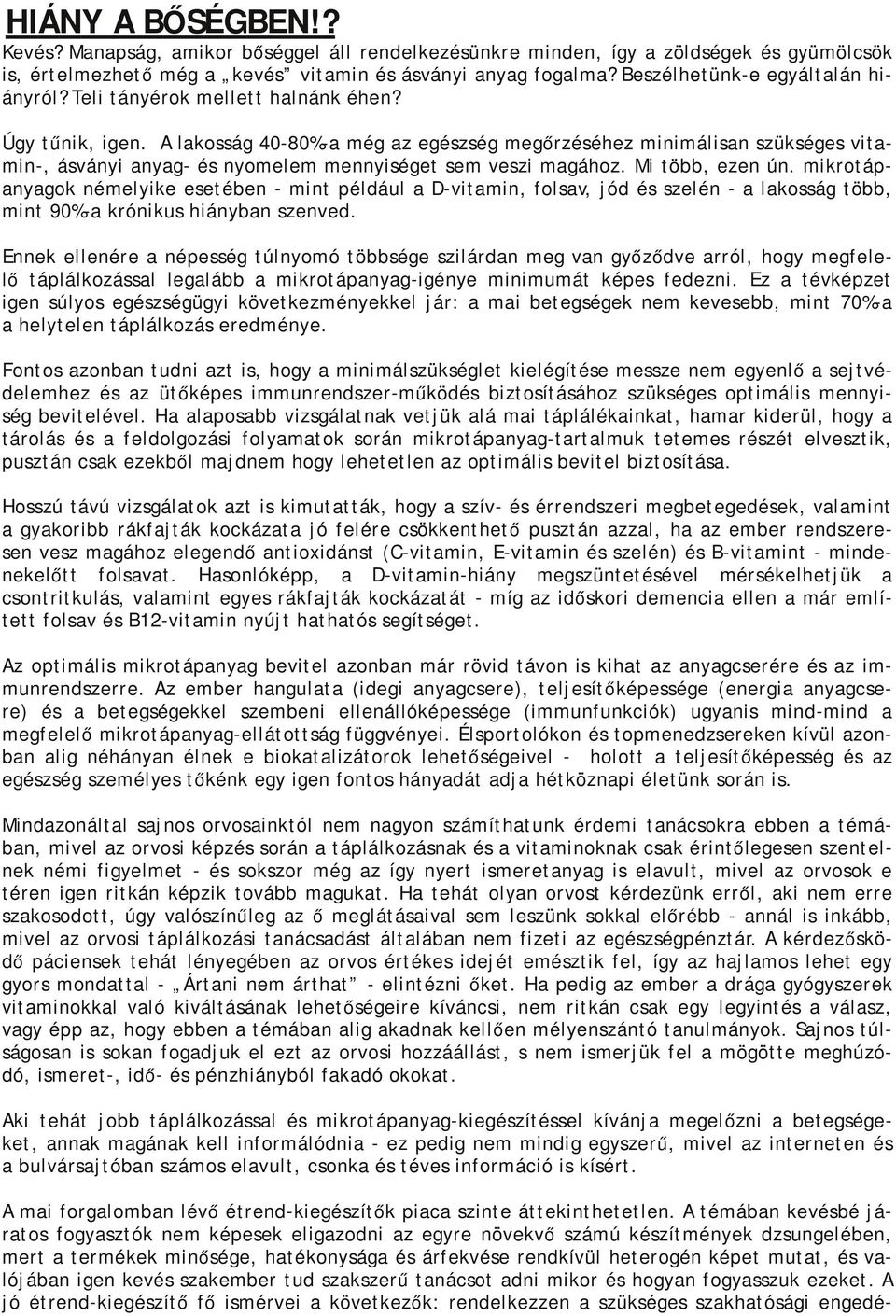 A lakosság 40-80%-a még az egészség megőrzéséhez minimálisan szükséges vitamin-, ásványi anyag- és nyomelem mennyiséget sem veszi magához. Mi több, ezen ún.