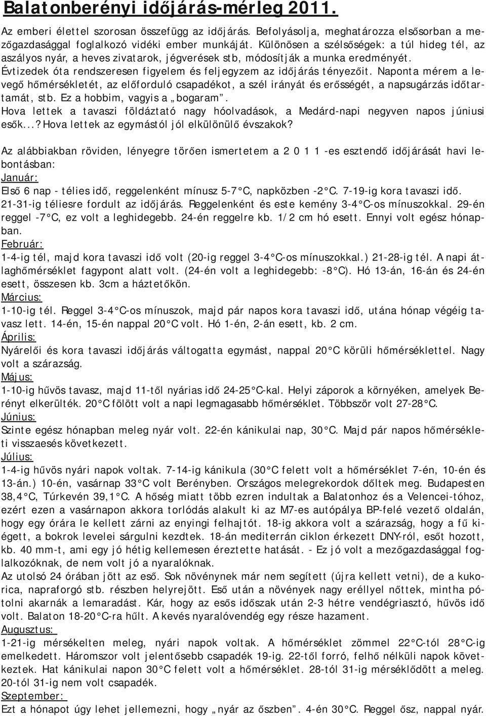 Naponta mérem a levegő hőmérsékletét, az előforduló csapadékot, a szél irányát és erősségét, a napsugárzás időtartamát, stb. Ez a hobbim, vagyis a bogaram.