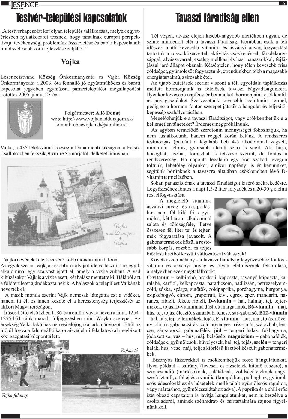 óta fennálló jó együttm űködés és baráti kapcsolat jegyében egymással parnertelepülési megállapodást kötöttek 2005. június 25-én. Polgármester: Álló Donát web: http://www.vojkanaddunajom.