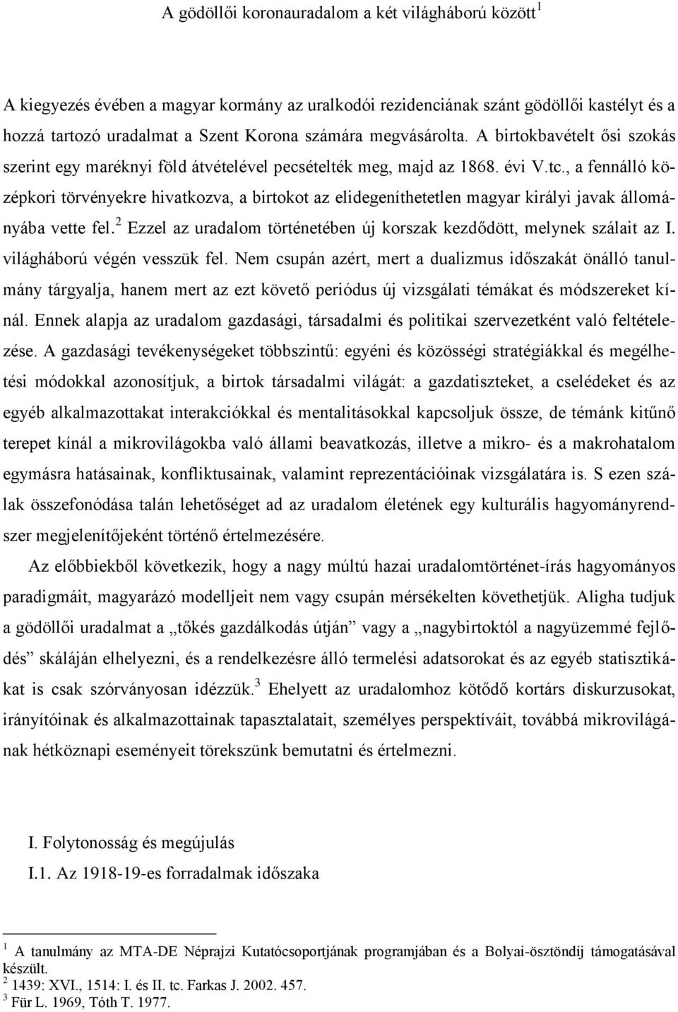 , a fennálló középkori törvényekre hivatkozva, a birtokot az elidegeníthetetlen magyar királyi javak állományába vette fel. 2 Ezzel az uradalom történetében új korszak kezdődött, melynek szálait az I.