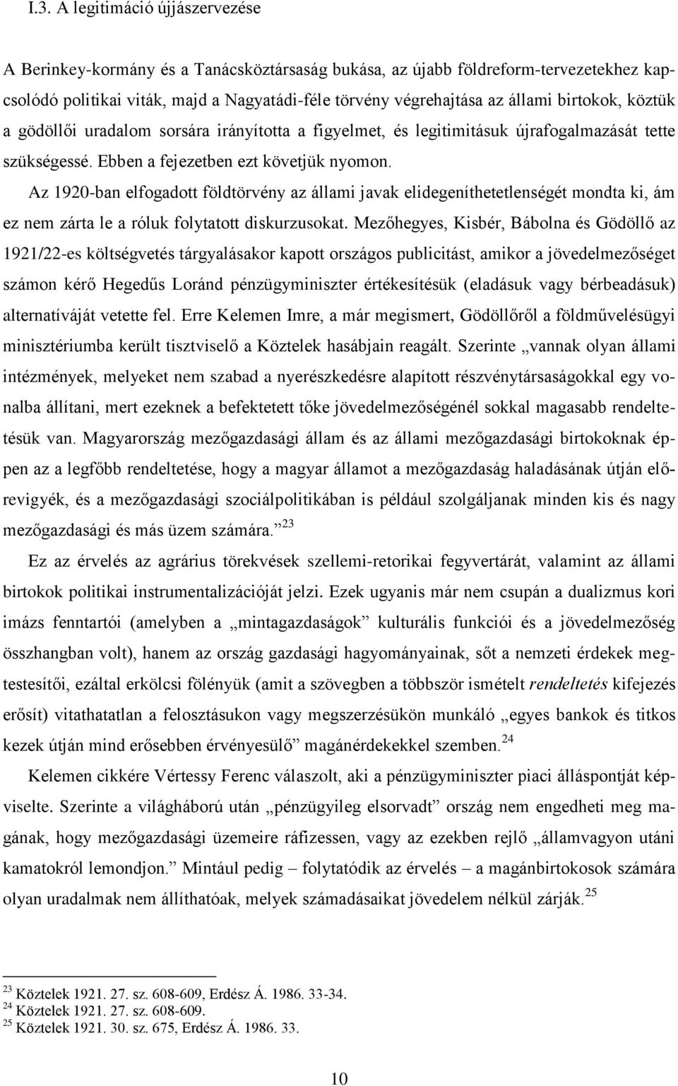 Az 1920-ban elfogadott földtörvény az állami javak elidegeníthetetlenségét mondta ki, ám ez nem zárta le a róluk folytatott diskurzusokat.