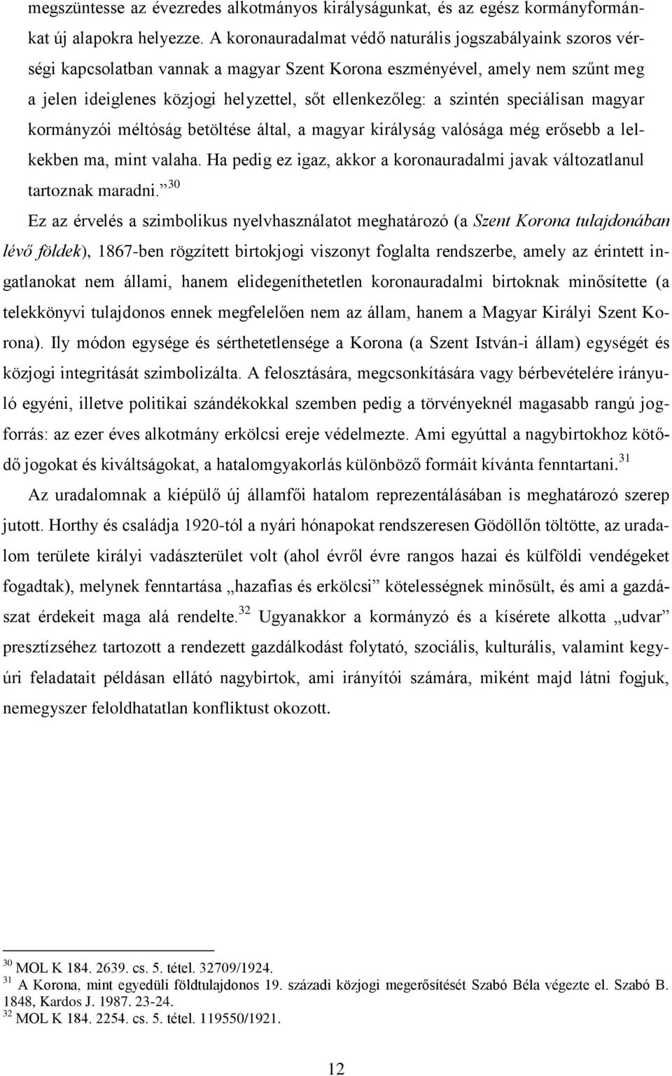 szintén speciálisan magyar kormányzói méltóság betöltése által, a magyar királyság valósága még erősebb a lelkekben ma, mint valaha.