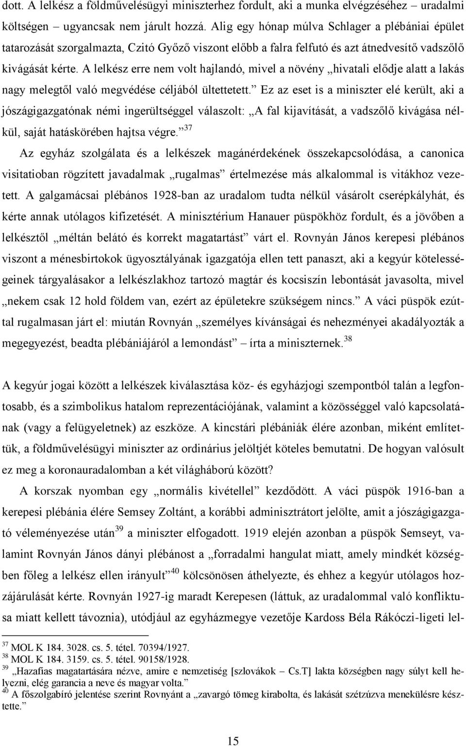 A lelkész erre nem volt hajlandó, mivel a növény hivatali elődje alatt a lakás nagy melegtől való megvédése céljából ültettetett.