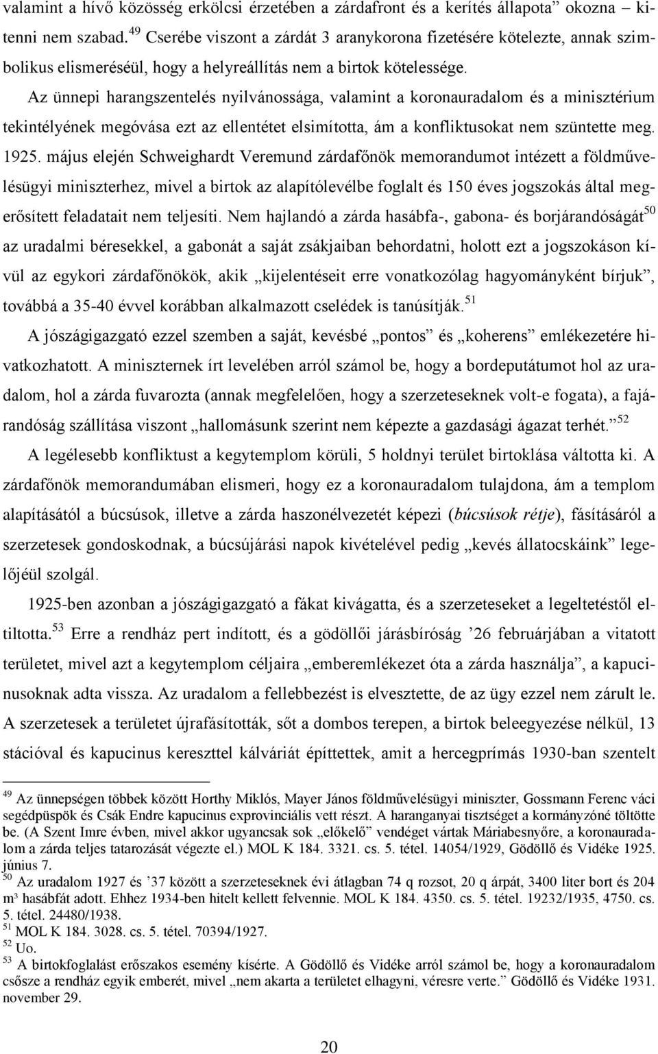 Az ünnepi harangszentelés nyilvánossága, valamint a koronauradalom és a minisztérium tekintélyének megóvása ezt az ellentétet elsimította, ám a konfliktusokat nem szüntette meg. 1925.