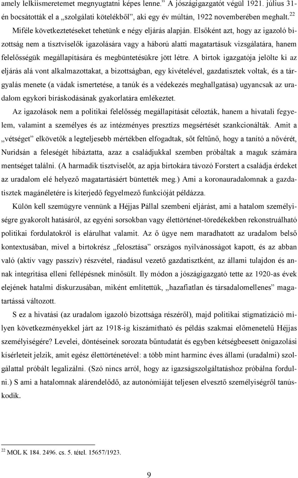Elsőként azt, hogy az igazoló bizottság nem a tisztviselők igazolására vagy a háború alatti magatartásuk vizsgálatára, hanem felelősségük megállapítására és megbüntetésükre jött létre.