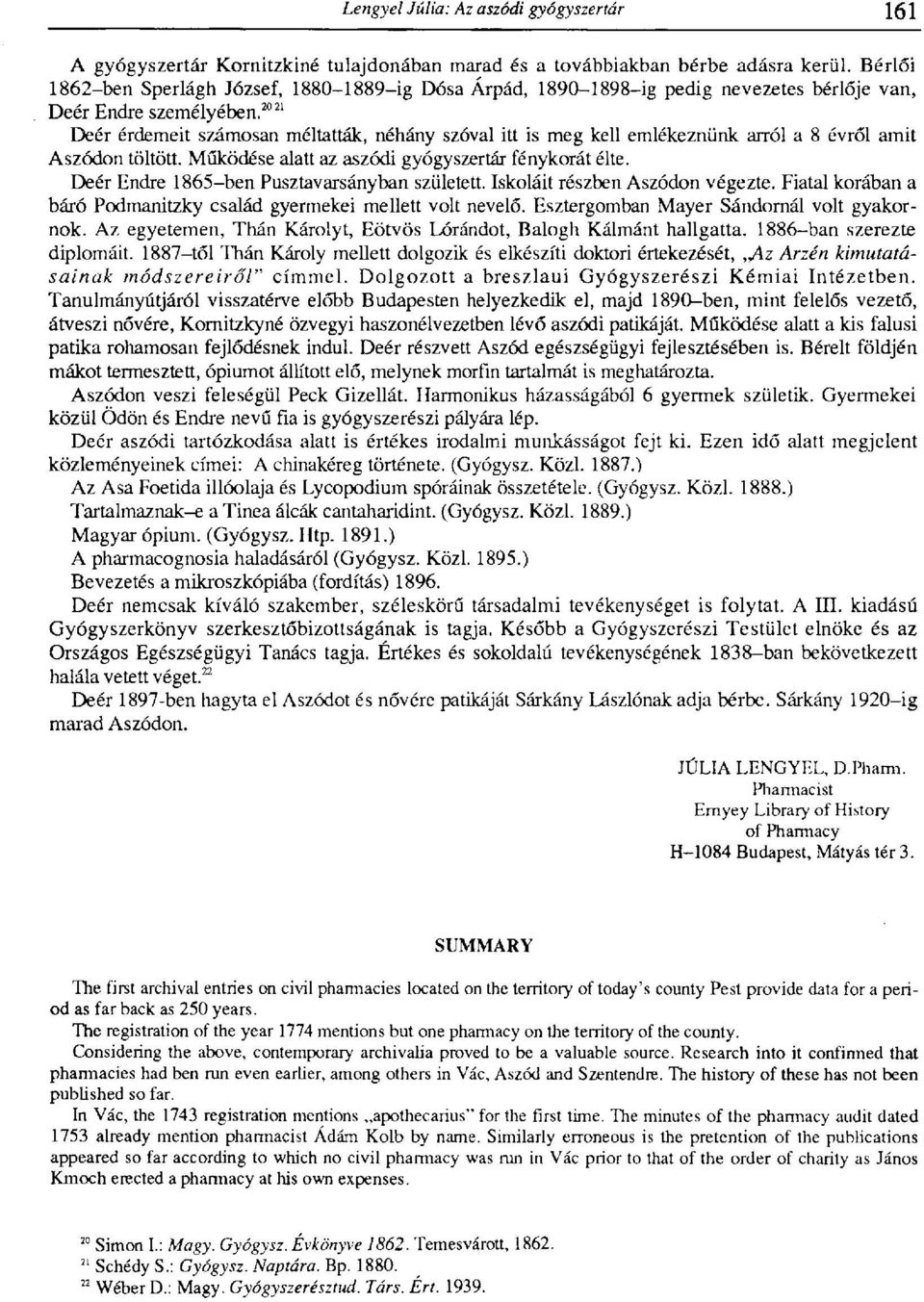 2021 Deér érdemeit számosan méltatták, néhány szóval itt is meg kell emlékeznünk arról a 8 évről amit Aszódon töltött. Működése alatt az aszódi gyógyszertár fénykorát élte.