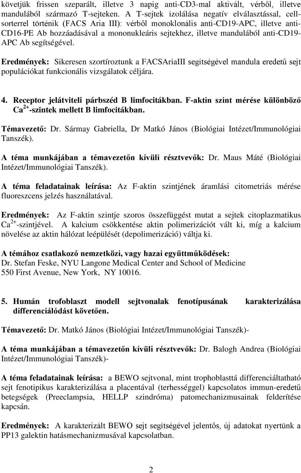 mandulából anti-cd19- APC Ab segítségével. Eredmények: Sikeresen szortíroztunk a FACSAriaIII segítségével mandula eredetű sejt populációkat funkcionális vizsgálatok céljára. 4.