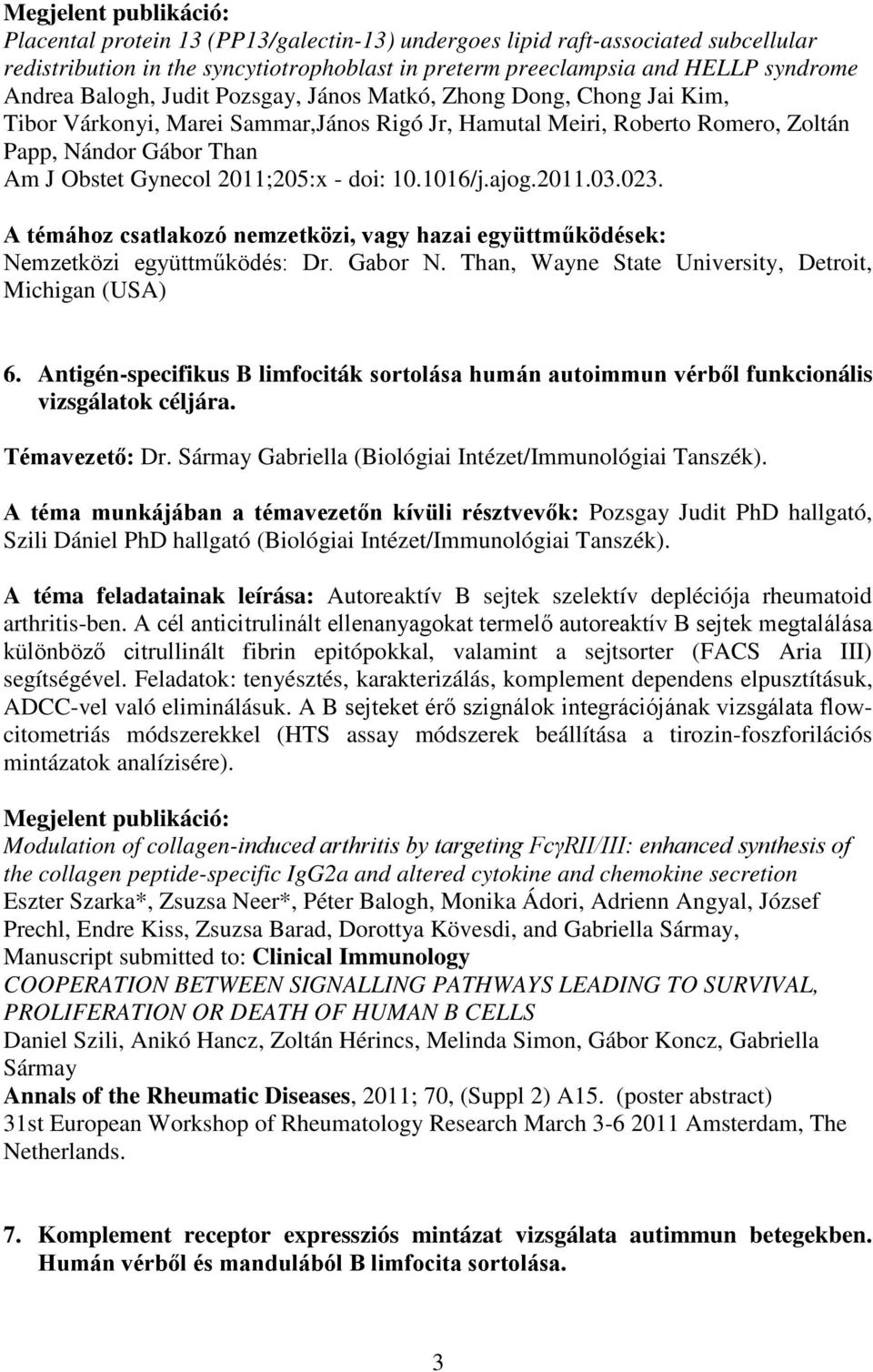 - doi: 10.1016/j.ajog.2011.03.023. A témához csatlakozó nemzetközi, vagy hazai együttműködések: Nemzetközi együttműködés: Dr. Gabor N. Than, Wayne State University, Detroit, Michigan (USA) 6.