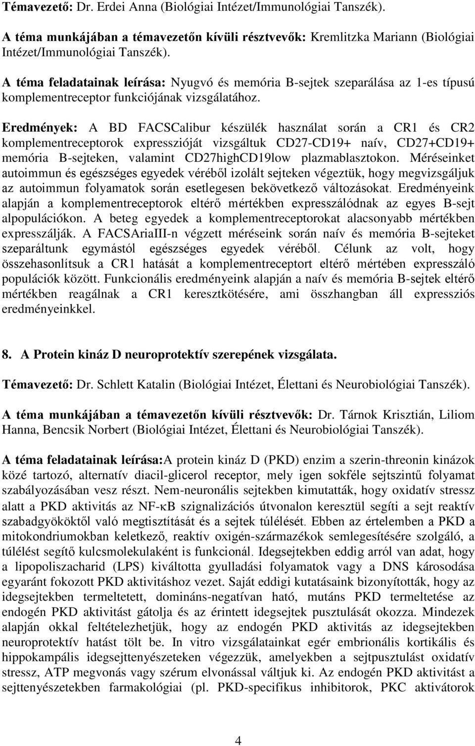 Eredmények: A BD FACSCalibur készülék használat során a CR1 és CR2 komplementreceptorok expresszióját vizsgáltuk CD27-CD19+ naív, CD27+CD19+ memória B-sejteken, valamint CD27highCD19low