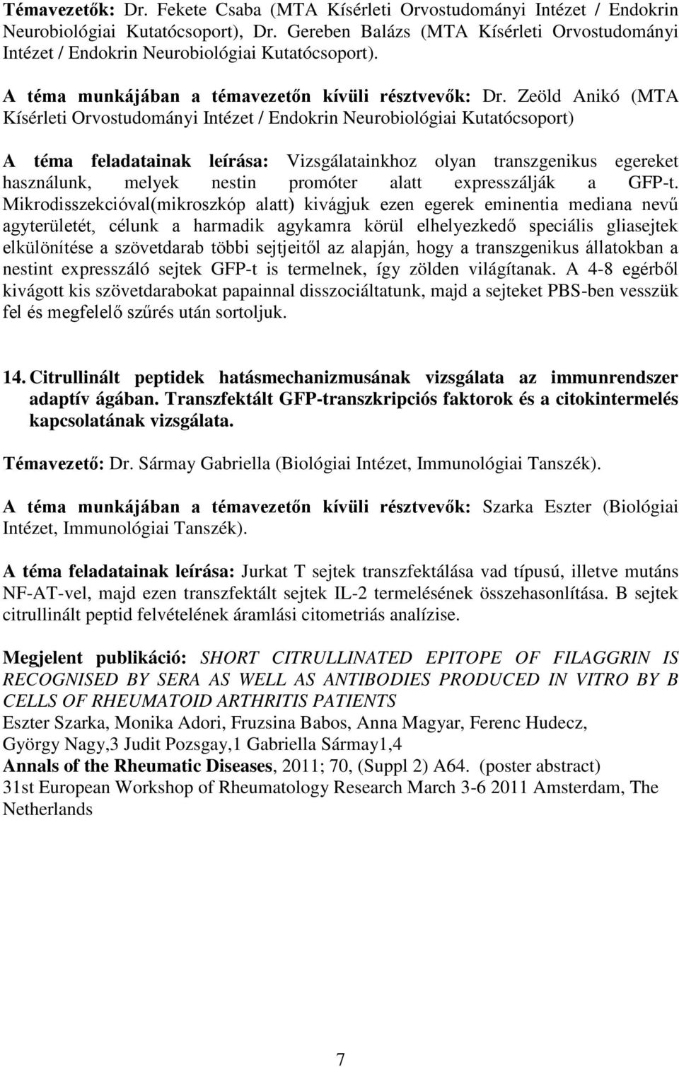 Zeöld Anikó (MTA Kísérleti Orvostudományi Intézet / Endokrin Neurobiológiai Kutatócsoport) A téma feladatainak leírása: Vizsgálatainkhoz olyan transzgenikus egereket használunk, melyek nestin