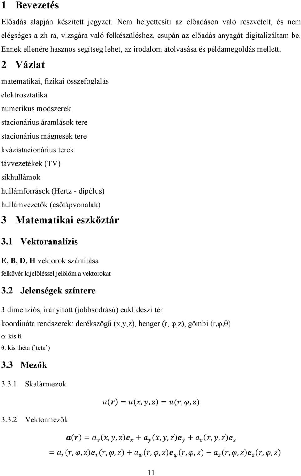 2 Vázlat matematikai, fizikai összefoglalás elektrosztatika numerikus módszerek stacionárius áramlások tere stacionárius mágnesek tere kvázistacionárius terek távvezetékek (TV) síkhullámok