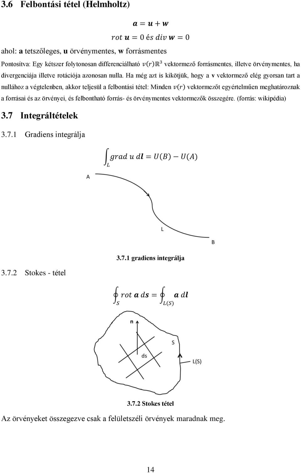 Ha még azt is kikötjük, hogy a v vektormező elég gyorsan tart a nullához a végtelenben, akkor teljesül a felbontási tétel: Minden vektormezőt egyértelműen meghatároznak a