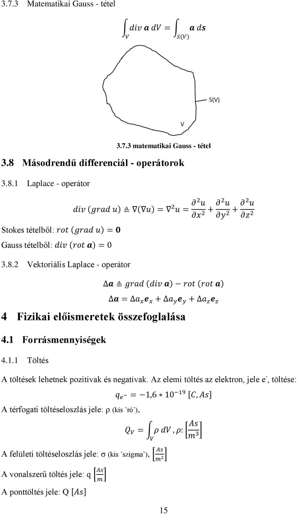 Az elemi töltés az elektron, jele e -, töltése: [ ] A térfogati töltéseloszlás jele: ρ (kis ró ), [ ] A felületi töltéseloszlás