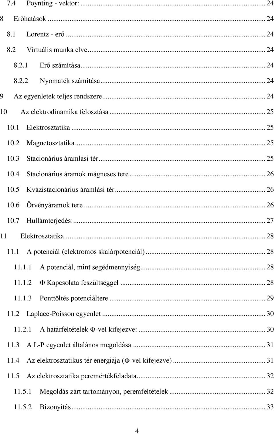 5 Kvázistacionárius áramlási tér... 26 10.6 Örvényáramok tere... 26 10.7 Hullámterjedés:... 27 11 Elektrosztatika... 28 11.1 A potenciál (elektromos skalárpotenciál)... 28 11.1.1 A potenciál, mint segédmennyiség.