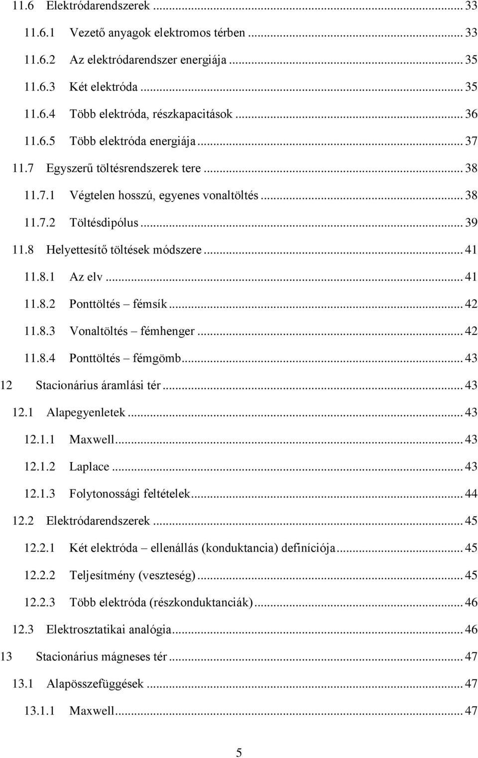 .. 42 11.8.3 Vonaltöltés fémhenger... 42 11.8.4 Ponttöltés fémgömb... 43 12 Stacionárius áramlási tér... 43 12.1 Alapegyenletek... 43 12.1.1 Maxwell... 43 12.1.2 Laplace... 43 12.1.3 Folytonossági feltételek.