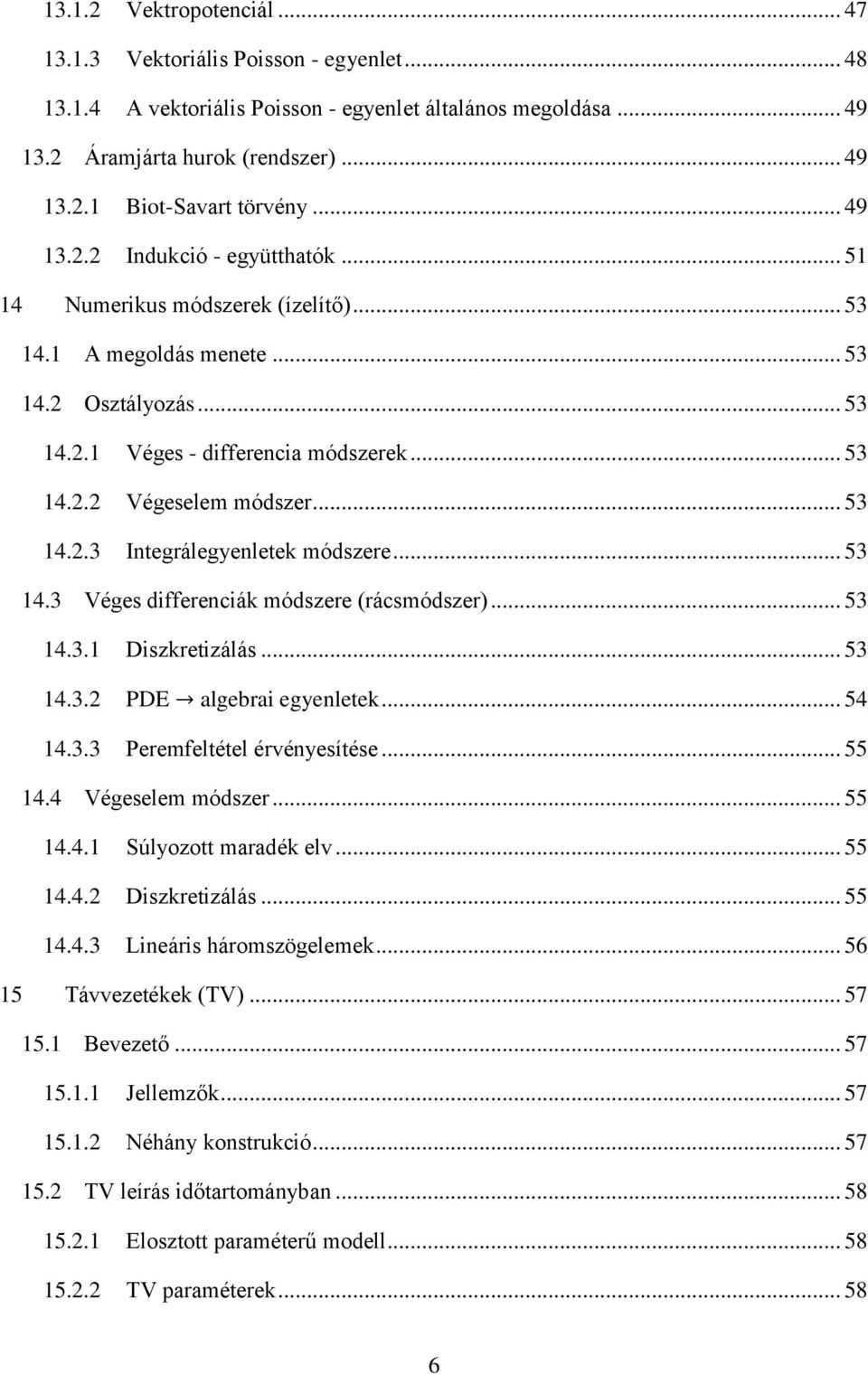 .. 53 14.2.3 Integrálegyenletek módszere... 53 14.3 Véges differenciák módszere (rácsmódszer)... 53 14.3.1 Diszkretizálás... 53 14.3.2 PDE algebrai egyenletek... 54 14.3.3 Peremfeltétel érvényesítése.