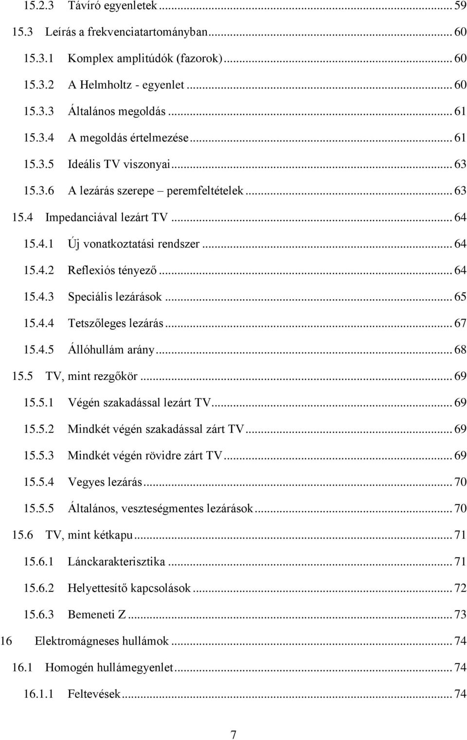 .. 65 15.4.4 Tetszőleges lezárás... 67 15.4.5 Állóhullám arány... 68 15.5 TV, mint rezgőkör... 69 15.5.1 Végén szakadással lezárt TV... 69 15.5.2 Mindkét végén szakadással zárt TV... 69 15.5.3 Mindkét végén rövidre zárt TV.