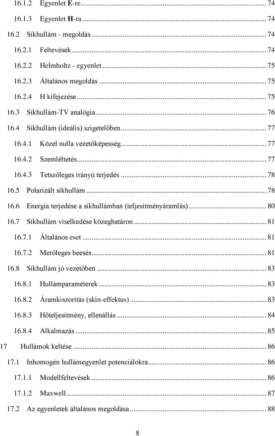 5 Polarizált síkhullám... 78 16.6 Energia terjedése a síkhullámban (teljesítményáramlás)... 80 16.7 Síkhullám viselkedése közeghatáron... 81 16.7.1 Általános eset... 81 16.7.2 Merőleges beesés... 81 16.8 Síkhullám jó vezetőben.