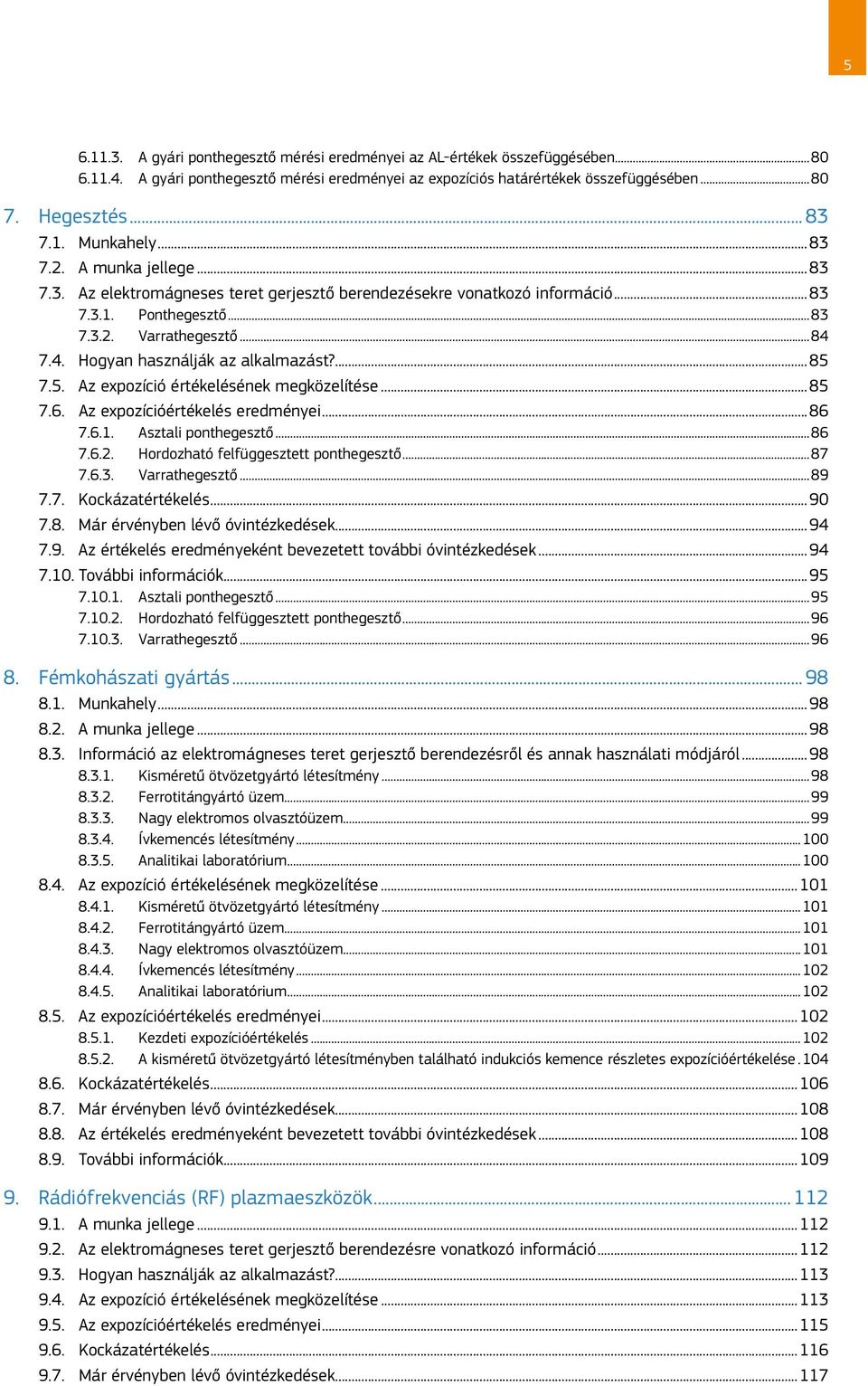 7.4. Hogyan használják az alkalmazást?...85 7.5. Az expozíció értékelésének megközelítése...85 7.6. Az expozícióértékelés eredményei...86 7.6.1. Asztali ponthegesztő...86 7.6.2.