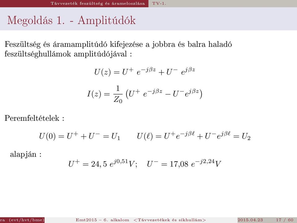 amplitúdójával : U(z) = U + e jβz + U e jβz I(z) = 1 Z 0 ( U + e jβz U e jβz) Peremfeltételek : U(0) = U + +