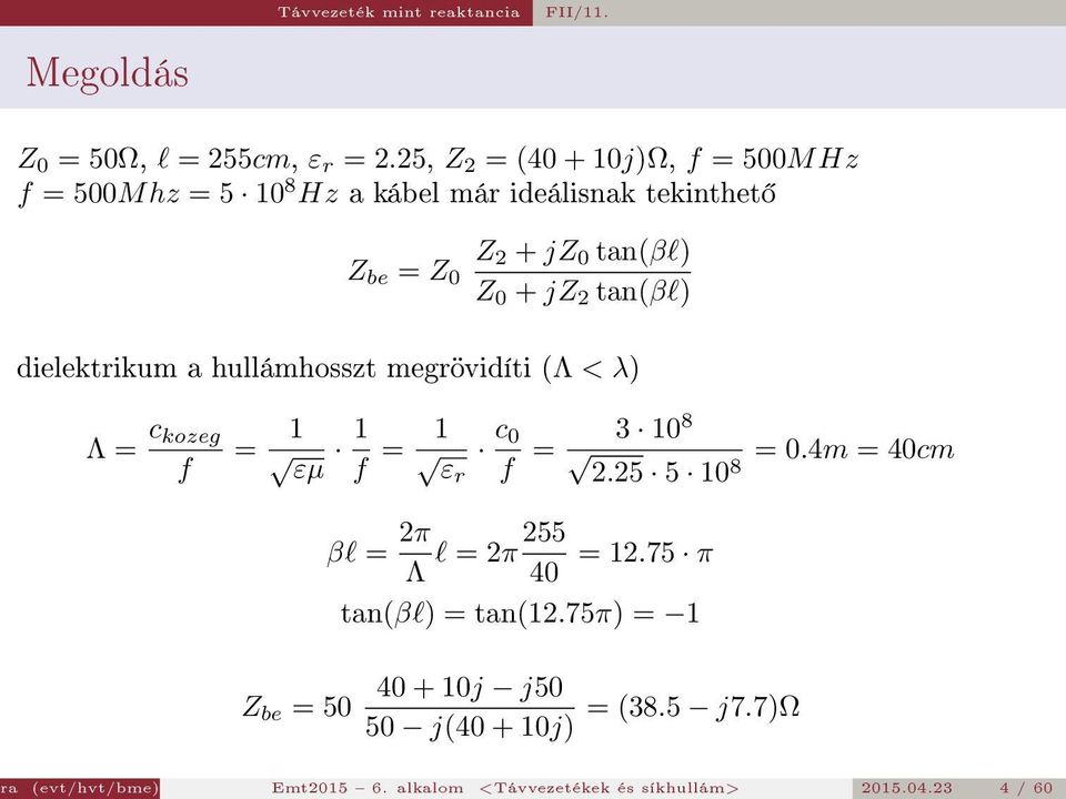 tan(βl) dielektrikum a hullámhosszt megrövidíti (Λ < λ) Λ = c kozeg f = 1 1 εµ f = 1 c0 εr f = 3 10 8 = 0.4m = 40cm 2.